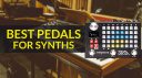 Best Pedals For Synths